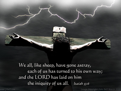 We all, like sheep, have gone astray, each of us has turned to his own way; and the LORD has laid on him the iniquity of us all. Isaiah 53:6.