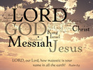 LORD, our Lord, how majestic is your name in all the earth! Psalm 8:9