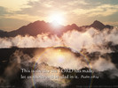This is the day the LORD has made; let us rejoice and be glad in it. Psalm 118:24